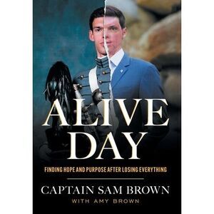 Alive Day: Finding Hope and Purpose after Losing Everything -- Sam Brown